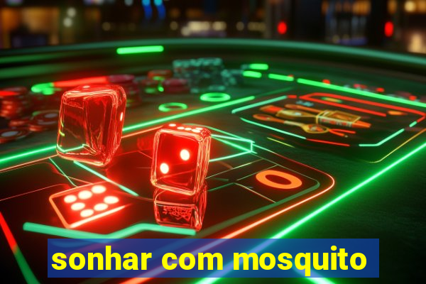 sonhar com mosquito